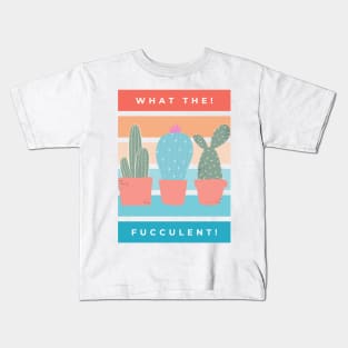 What the Fucculent. Cactus Succulents Plants Kids T-Shirt